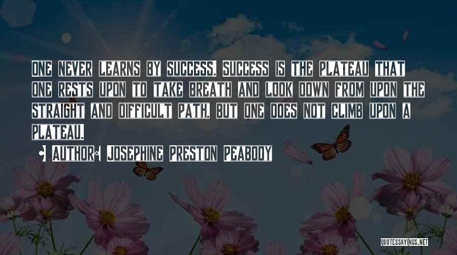 Josephine Preston Peabody Quotes: One Never Learns By Success. Success Is The Plateau That One Rests Upon To Take Breath And Look Down From