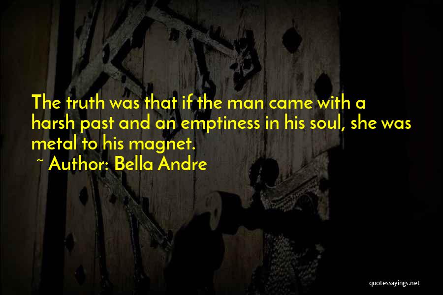 Bella Andre Quotes: The Truth Was That If The Man Came With A Harsh Past And An Emptiness In His Soul, She Was