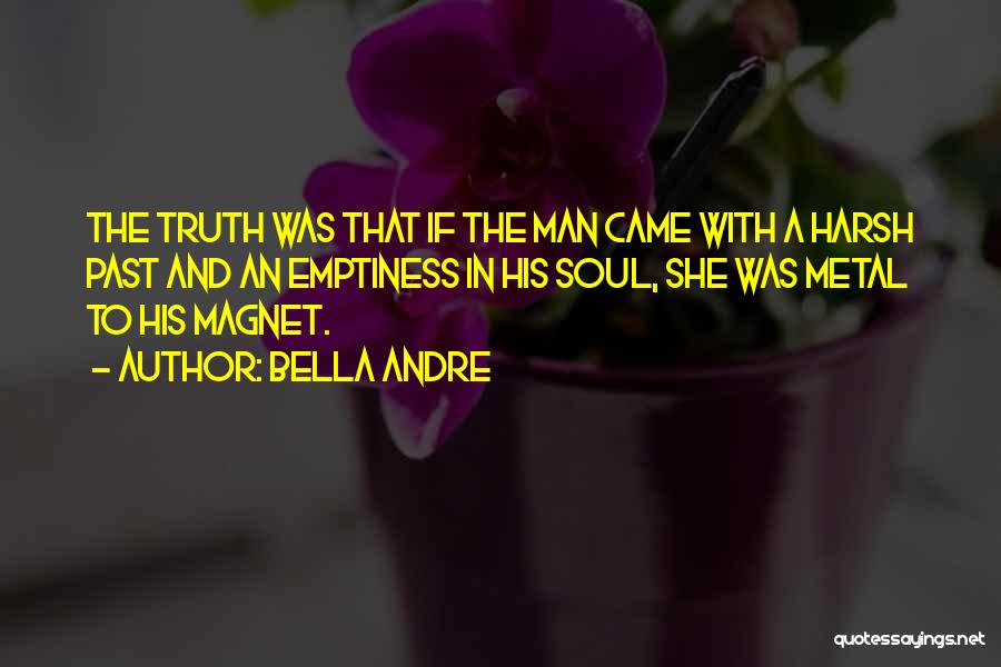 Bella Andre Quotes: The Truth Was That If The Man Came With A Harsh Past And An Emptiness In His Soul, She Was