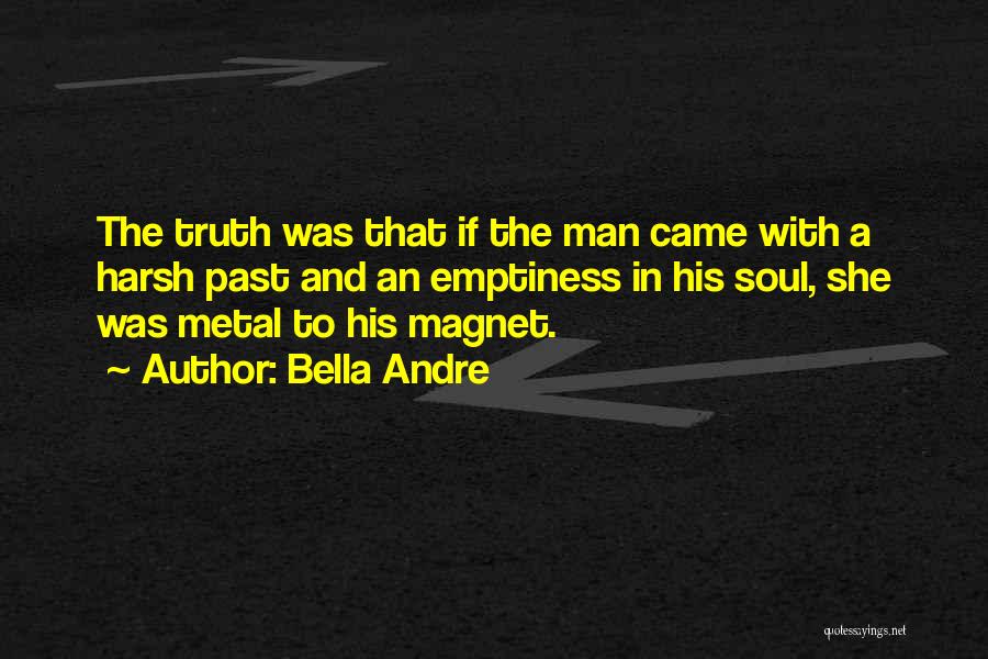 Bella Andre Quotes: The Truth Was That If The Man Came With A Harsh Past And An Emptiness In His Soul, She Was