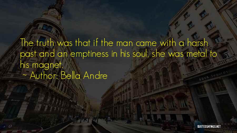 Bella Andre Quotes: The Truth Was That If The Man Came With A Harsh Past And An Emptiness In His Soul, She Was