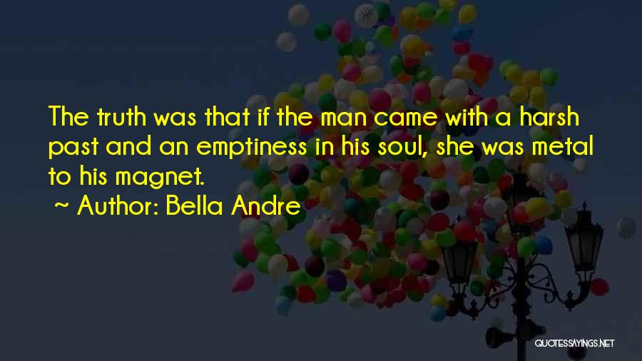 Bella Andre Quotes: The Truth Was That If The Man Came With A Harsh Past And An Emptiness In His Soul, She Was