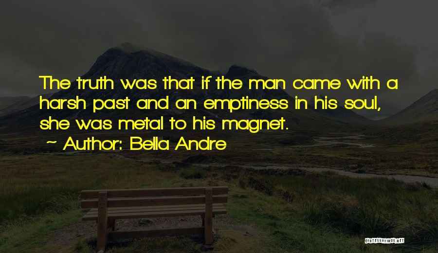 Bella Andre Quotes: The Truth Was That If The Man Came With A Harsh Past And An Emptiness In His Soul, She Was