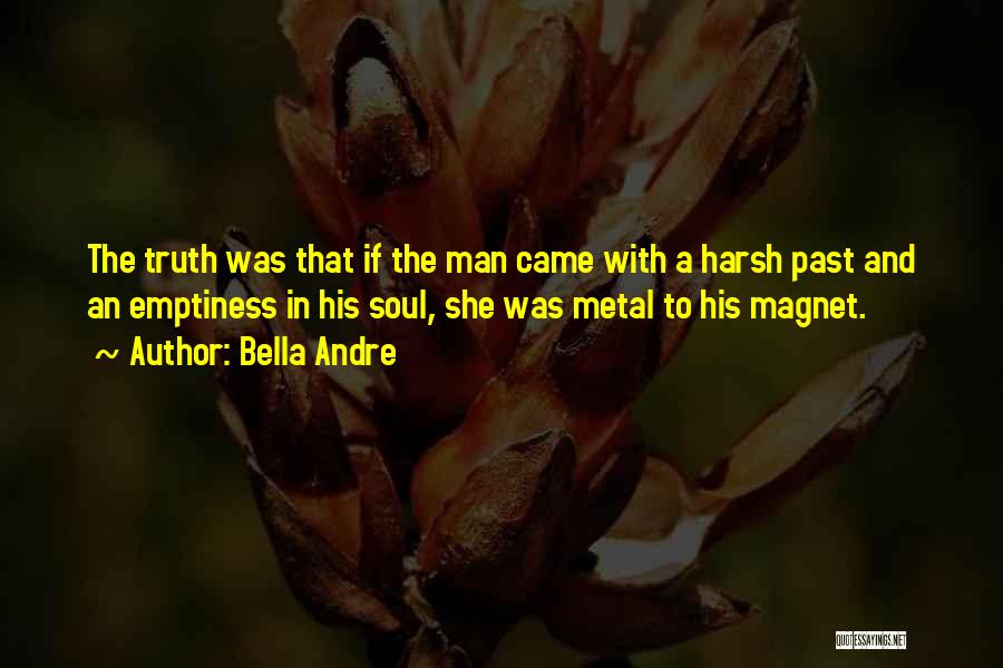 Bella Andre Quotes: The Truth Was That If The Man Came With A Harsh Past And An Emptiness In His Soul, She Was