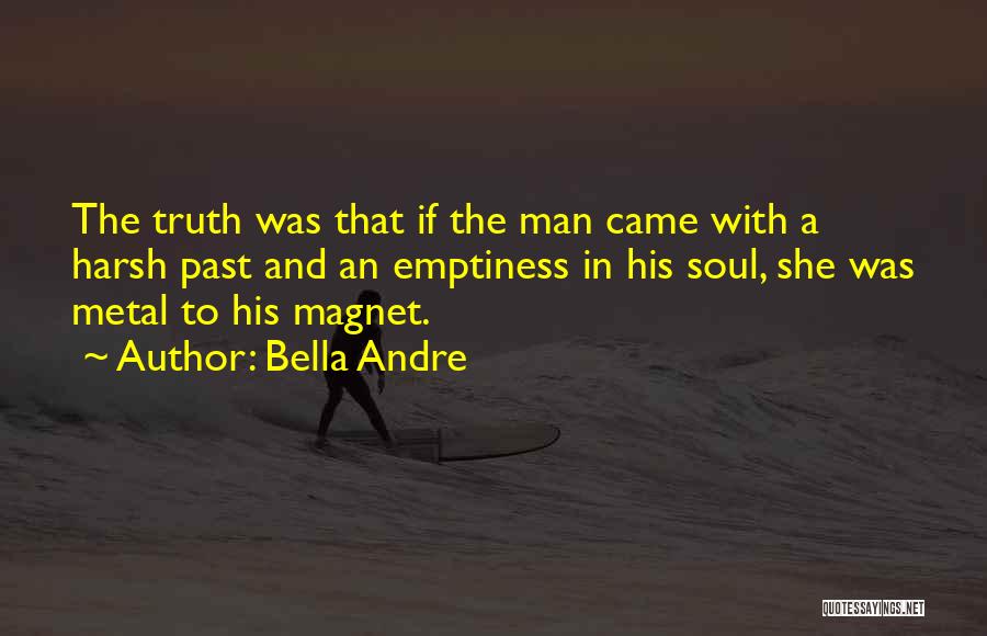 Bella Andre Quotes: The Truth Was That If The Man Came With A Harsh Past And An Emptiness In His Soul, She Was