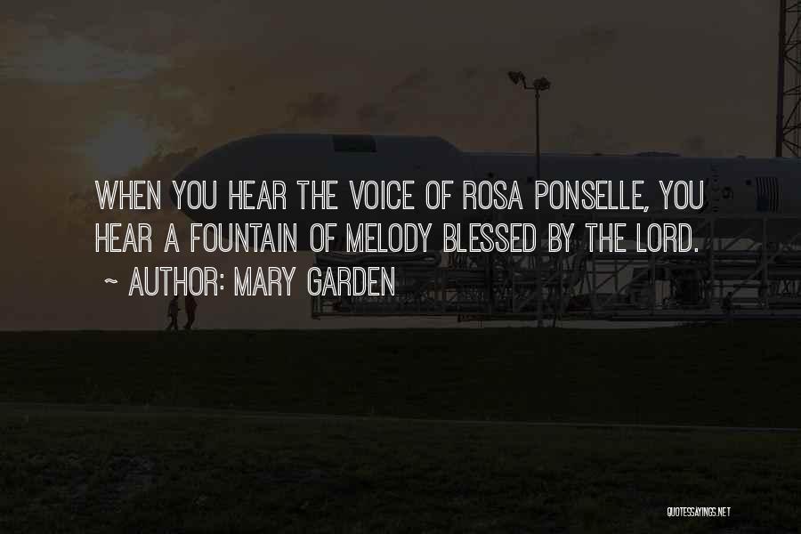 Mary Garden Quotes: When You Hear The Voice Of Rosa Ponselle, You Hear A Fountain Of Melody Blessed By The Lord.