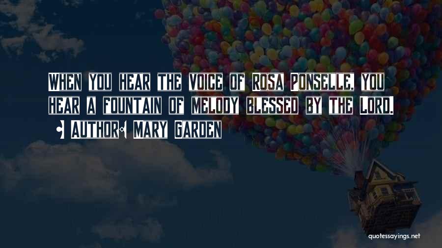 Mary Garden Quotes: When You Hear The Voice Of Rosa Ponselle, You Hear A Fountain Of Melody Blessed By The Lord.