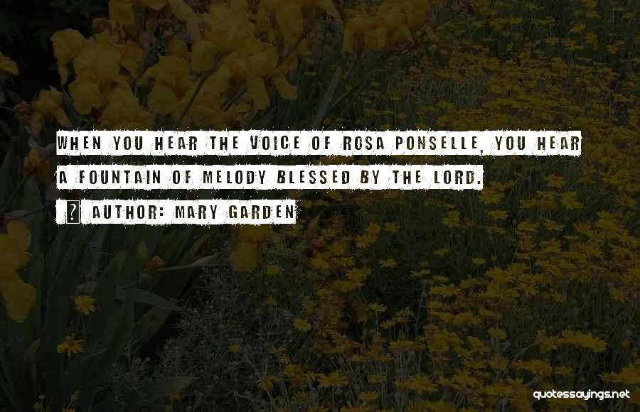 Mary Garden Quotes: When You Hear The Voice Of Rosa Ponselle, You Hear A Fountain Of Melody Blessed By The Lord.