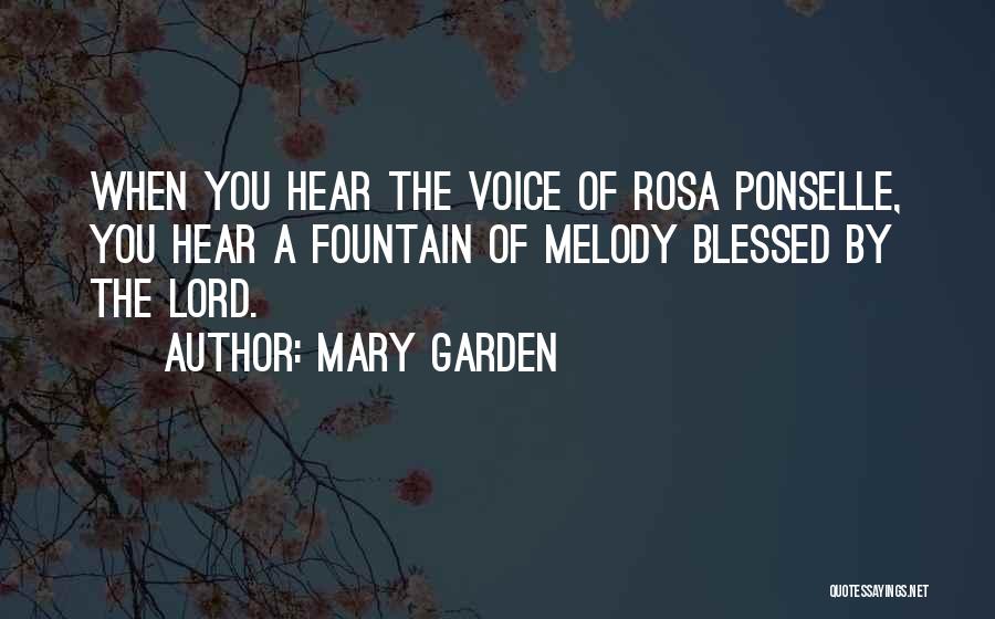 Mary Garden Quotes: When You Hear The Voice Of Rosa Ponselle, You Hear A Fountain Of Melody Blessed By The Lord.