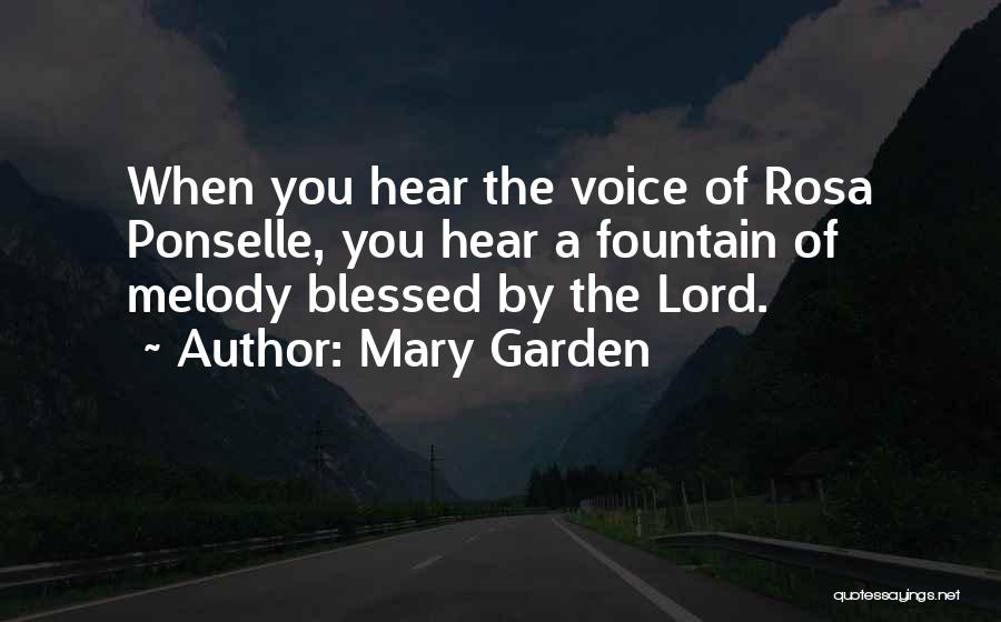 Mary Garden Quotes: When You Hear The Voice Of Rosa Ponselle, You Hear A Fountain Of Melody Blessed By The Lord.