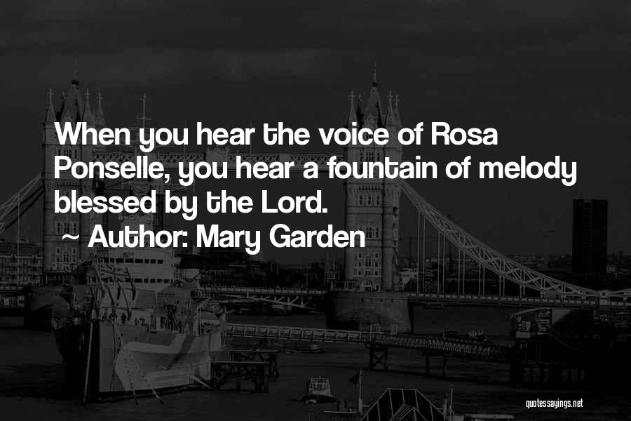Mary Garden Quotes: When You Hear The Voice Of Rosa Ponselle, You Hear A Fountain Of Melody Blessed By The Lord.