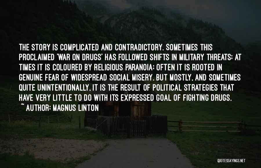 Magnus Linton Quotes: The Story Is Complicated And Contradictory. Sometimes This Proclaimed 'war On Drugs' Has Followed Shifts In Military Threats; At Times