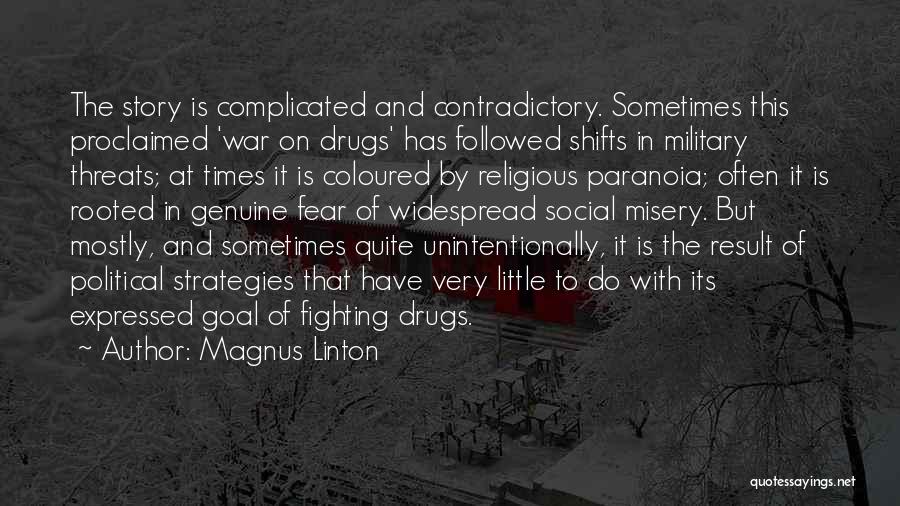 Magnus Linton Quotes: The Story Is Complicated And Contradictory. Sometimes This Proclaimed 'war On Drugs' Has Followed Shifts In Military Threats; At Times