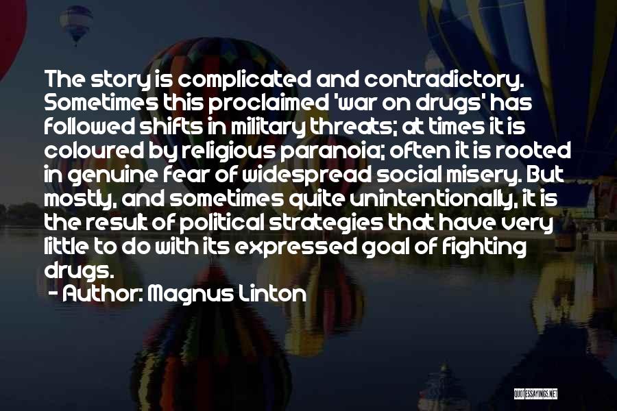 Magnus Linton Quotes: The Story Is Complicated And Contradictory. Sometimes This Proclaimed 'war On Drugs' Has Followed Shifts In Military Threats; At Times