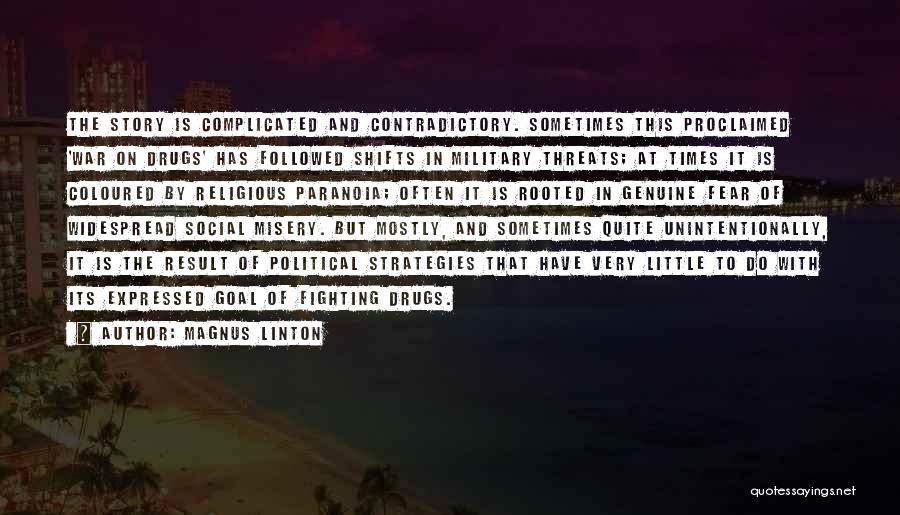 Magnus Linton Quotes: The Story Is Complicated And Contradictory. Sometimes This Proclaimed 'war On Drugs' Has Followed Shifts In Military Threats; At Times