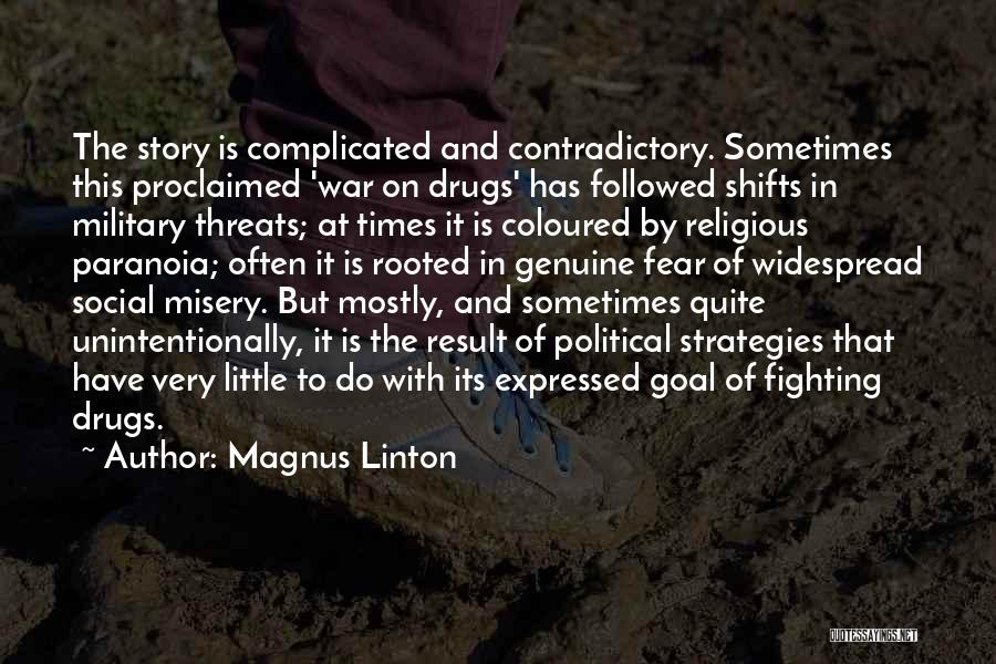 Magnus Linton Quotes: The Story Is Complicated And Contradictory. Sometimes This Proclaimed 'war On Drugs' Has Followed Shifts In Military Threats; At Times