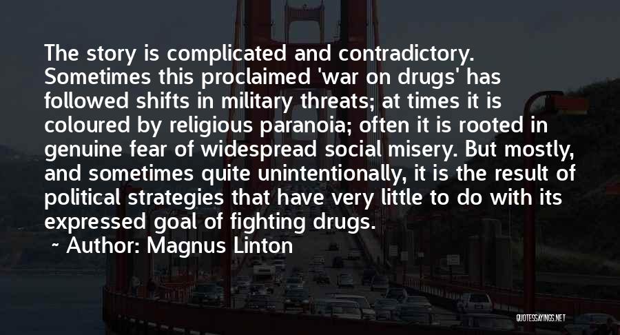 Magnus Linton Quotes: The Story Is Complicated And Contradictory. Sometimes This Proclaimed 'war On Drugs' Has Followed Shifts In Military Threats; At Times