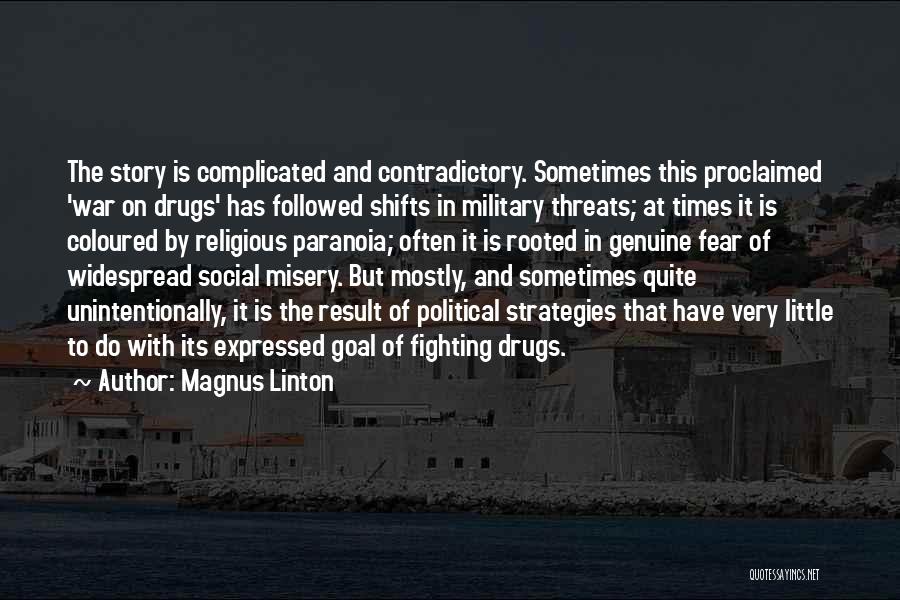 Magnus Linton Quotes: The Story Is Complicated And Contradictory. Sometimes This Proclaimed 'war On Drugs' Has Followed Shifts In Military Threats; At Times