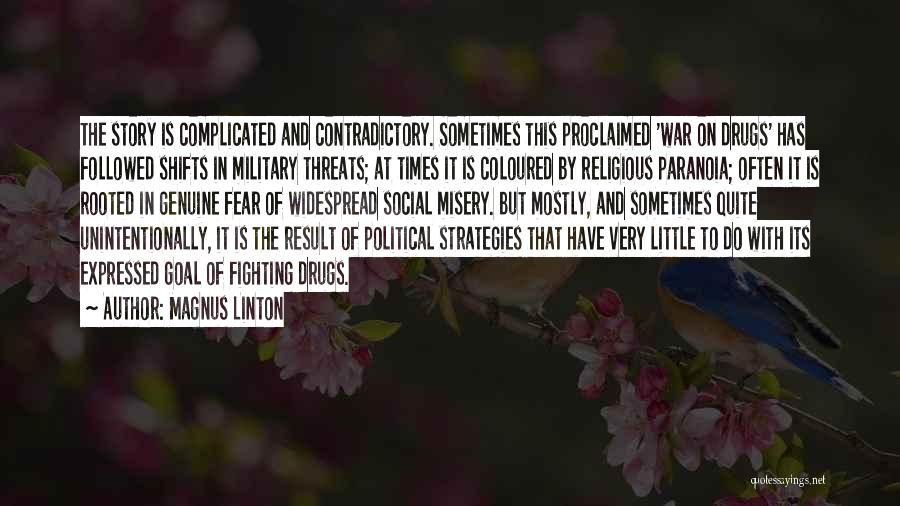 Magnus Linton Quotes: The Story Is Complicated And Contradictory. Sometimes This Proclaimed 'war On Drugs' Has Followed Shifts In Military Threats; At Times