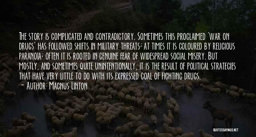 Magnus Linton Quotes: The Story Is Complicated And Contradictory. Sometimes This Proclaimed 'war On Drugs' Has Followed Shifts In Military Threats; At Times