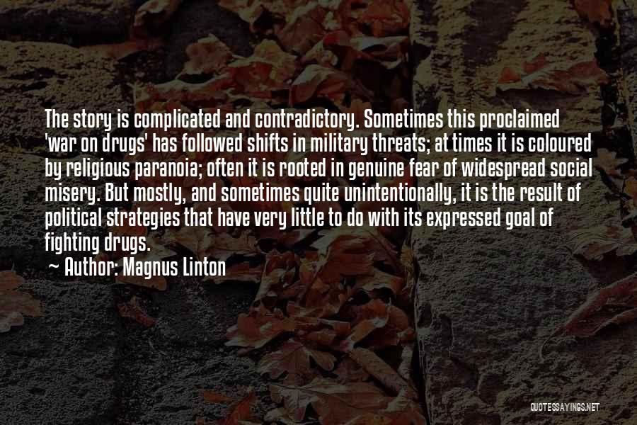 Magnus Linton Quotes: The Story Is Complicated And Contradictory. Sometimes This Proclaimed 'war On Drugs' Has Followed Shifts In Military Threats; At Times