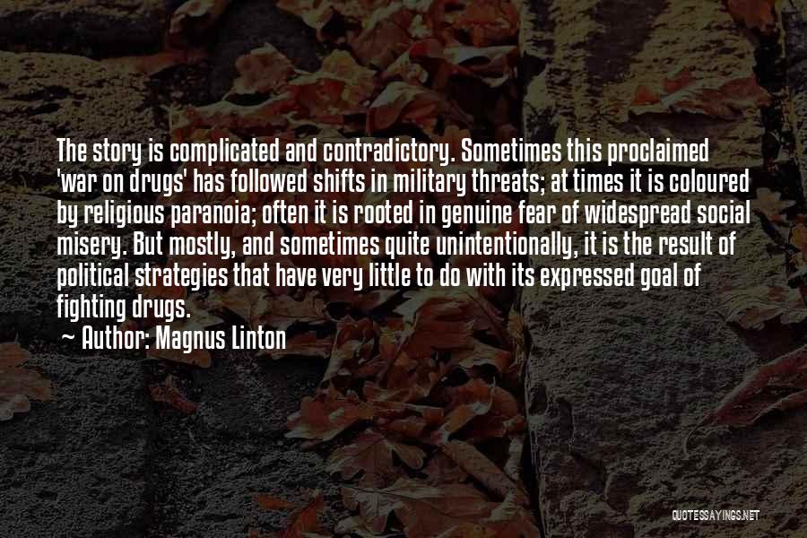 Magnus Linton Quotes: The Story Is Complicated And Contradictory. Sometimes This Proclaimed 'war On Drugs' Has Followed Shifts In Military Threats; At Times