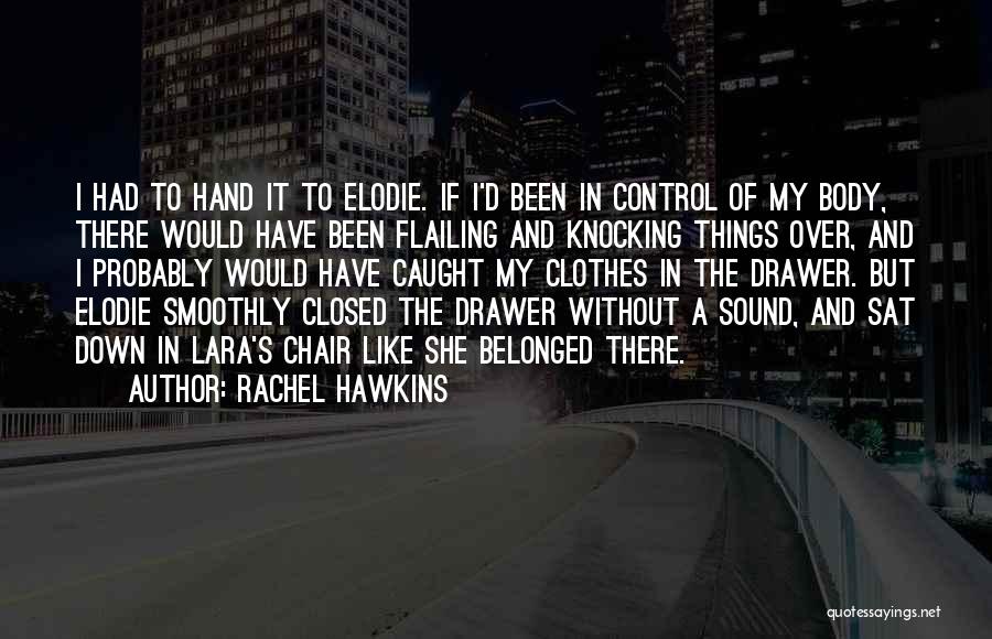 Rachel Hawkins Quotes: I Had To Hand It To Elodie. If I'd Been In Control Of My Body, There Would Have Been Flailing