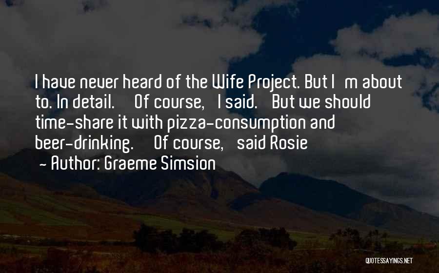 Graeme Simsion Quotes: I Have Never Heard Of The Wife Project. But I'm About To. In Detail.''of Course,' I Said. 'but We Should