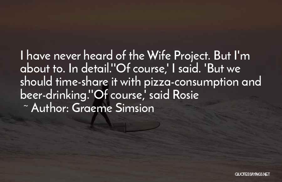 Graeme Simsion Quotes: I Have Never Heard Of The Wife Project. But I'm About To. In Detail.''of Course,' I Said. 'but We Should