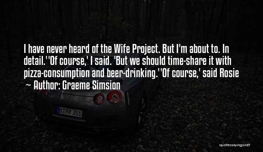 Graeme Simsion Quotes: I Have Never Heard Of The Wife Project. But I'm About To. In Detail.''of Course,' I Said. 'but We Should