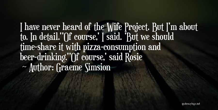 Graeme Simsion Quotes: I Have Never Heard Of The Wife Project. But I'm About To. In Detail.''of Course,' I Said. 'but We Should