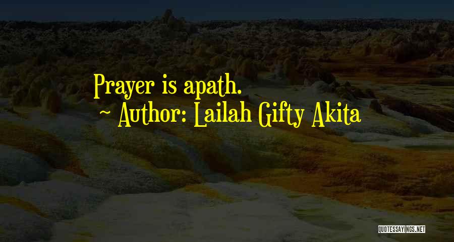 Lailah Gifty Akita Quotes: Prayer Is Apath.