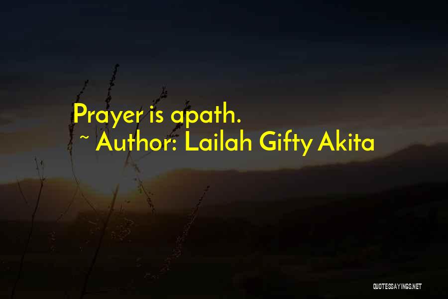 Lailah Gifty Akita Quotes: Prayer Is Apath.