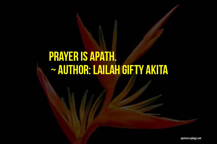 Lailah Gifty Akita Quotes: Prayer Is Apath.