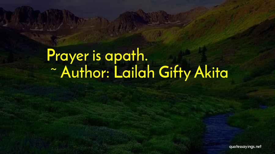 Lailah Gifty Akita Quotes: Prayer Is Apath.