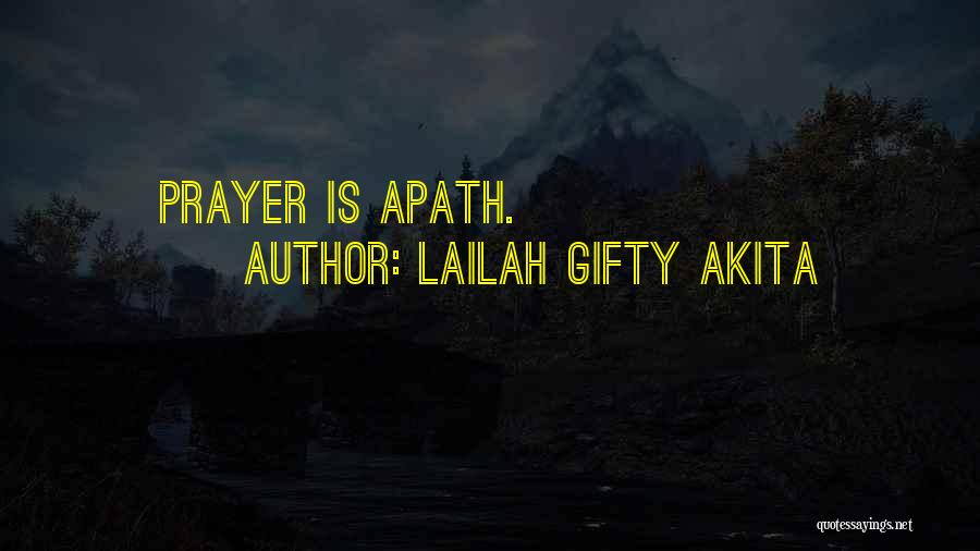 Lailah Gifty Akita Quotes: Prayer Is Apath.