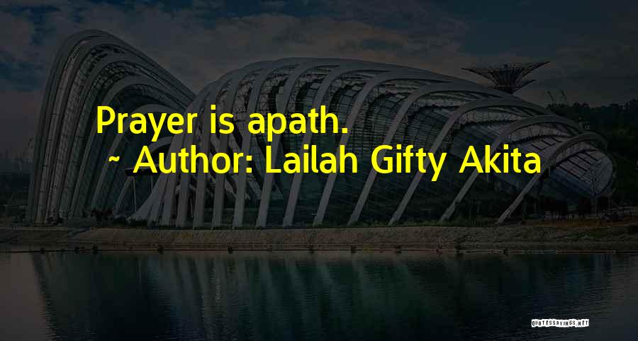 Lailah Gifty Akita Quotes: Prayer Is Apath.