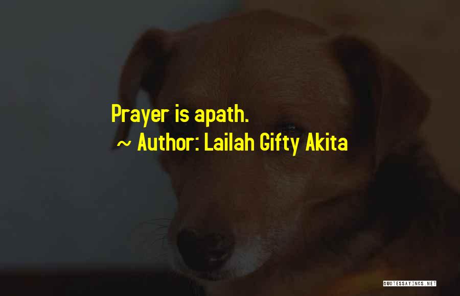 Lailah Gifty Akita Quotes: Prayer Is Apath.