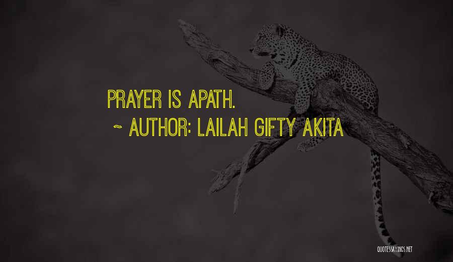 Lailah Gifty Akita Quotes: Prayer Is Apath.