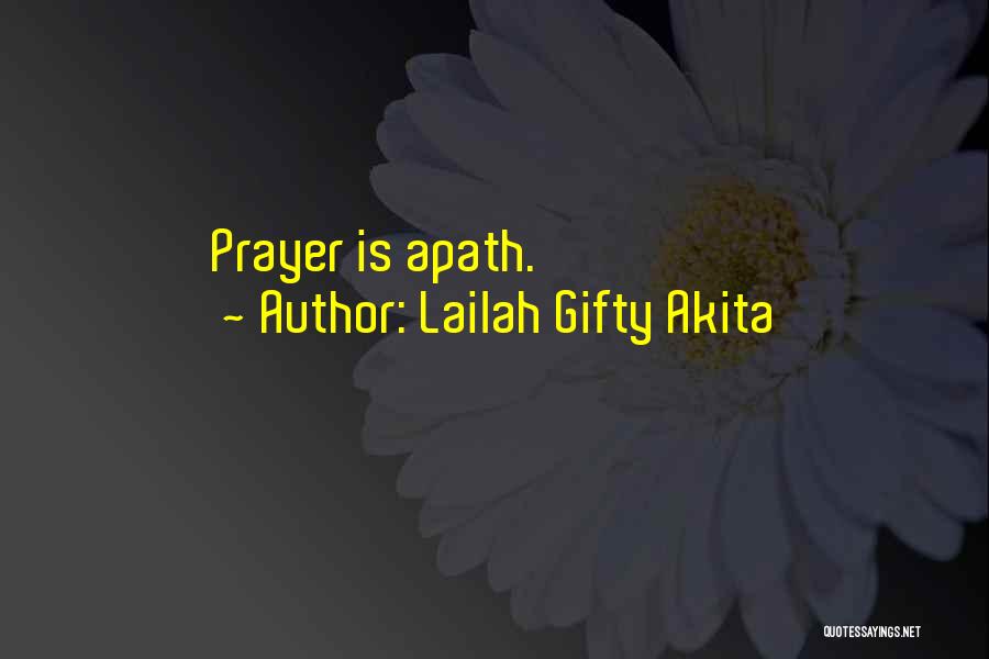 Lailah Gifty Akita Quotes: Prayer Is Apath.