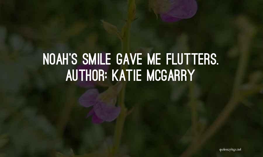Katie McGarry Quotes: Noah's Smile Gave Me Flutters.