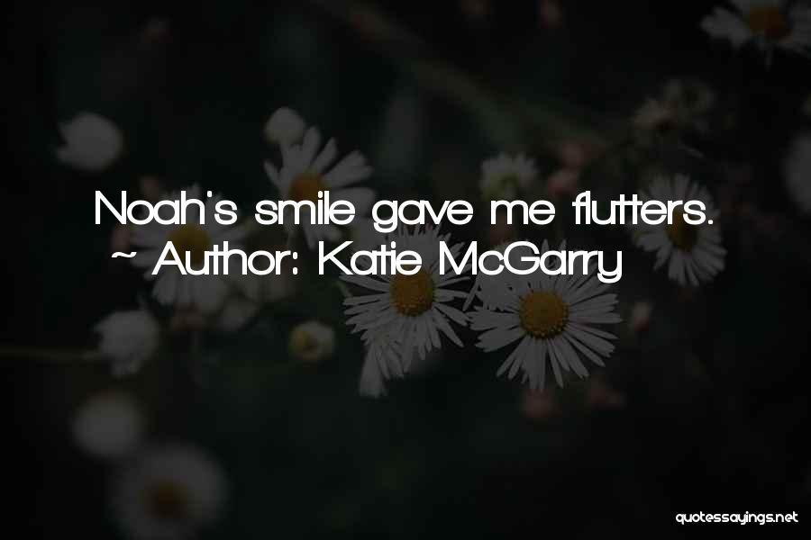 Katie McGarry Quotes: Noah's Smile Gave Me Flutters.
