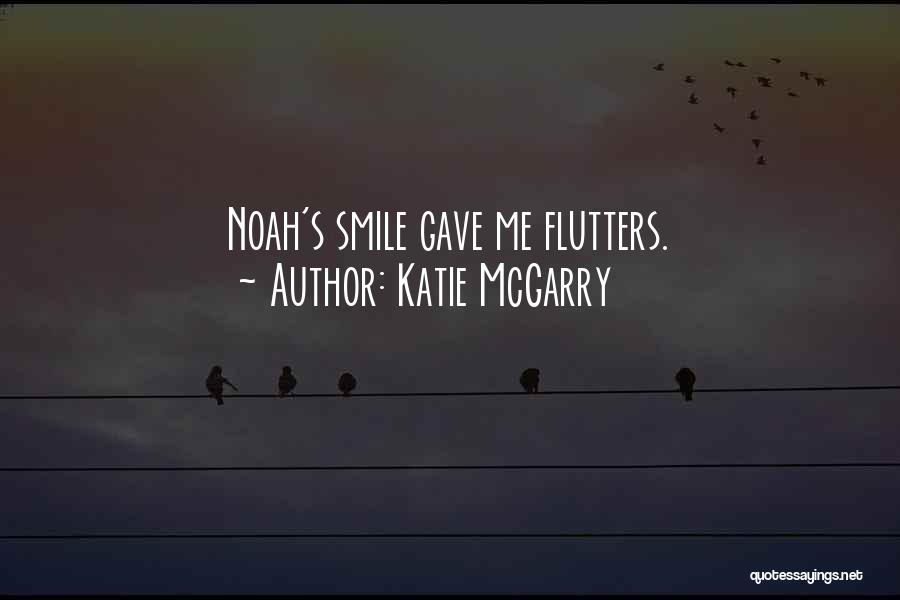 Katie McGarry Quotes: Noah's Smile Gave Me Flutters.