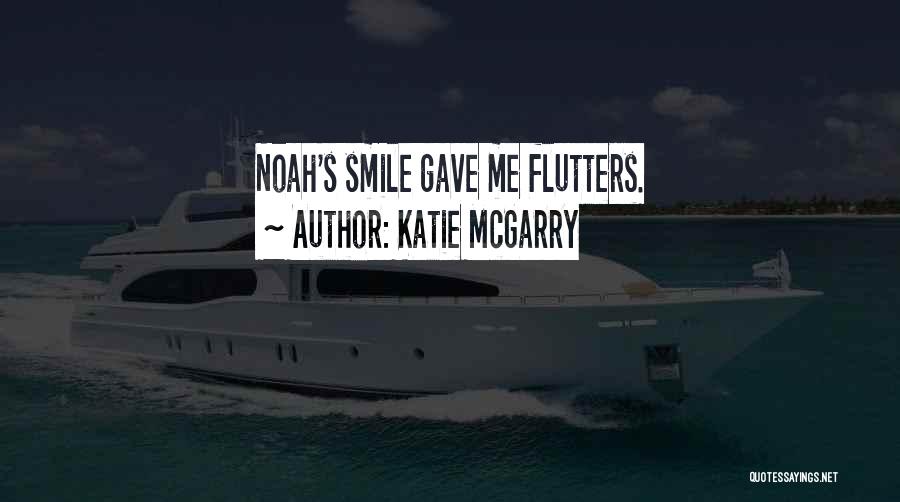 Katie McGarry Quotes: Noah's Smile Gave Me Flutters.
