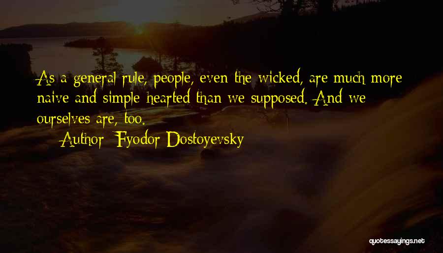 Fyodor Dostoyevsky Quotes: As A General Rule, People, Even The Wicked, Are Much More Naive And Simple-hearted Than We Supposed. And We Ourselves