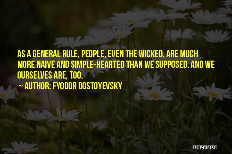 Fyodor Dostoyevsky Quotes: As A General Rule, People, Even The Wicked, Are Much More Naive And Simple-hearted Than We Supposed. And We Ourselves