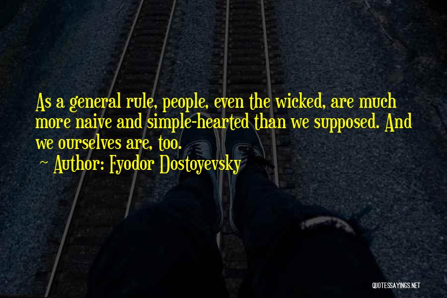 Fyodor Dostoyevsky Quotes: As A General Rule, People, Even The Wicked, Are Much More Naive And Simple-hearted Than We Supposed. And We Ourselves