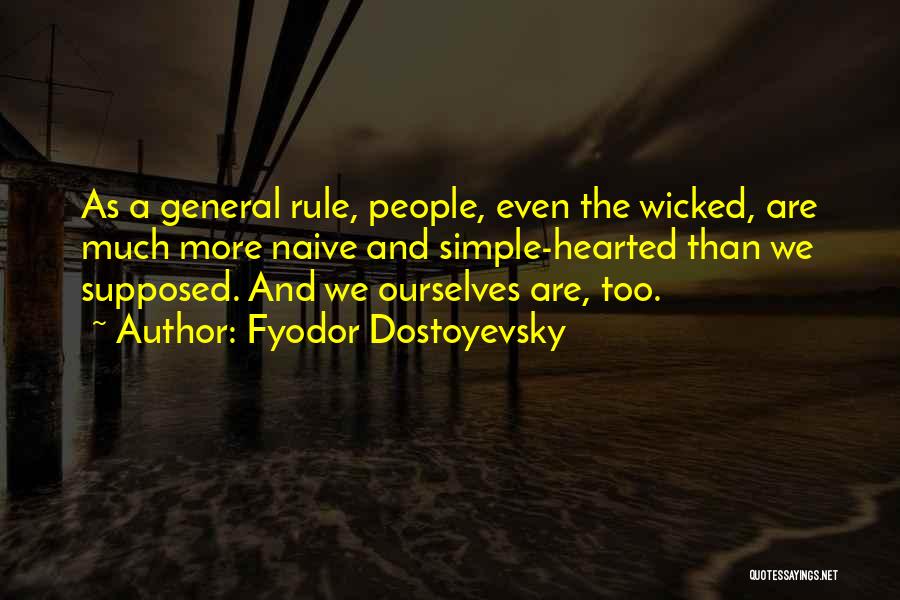 Fyodor Dostoyevsky Quotes: As A General Rule, People, Even The Wicked, Are Much More Naive And Simple-hearted Than We Supposed. And We Ourselves