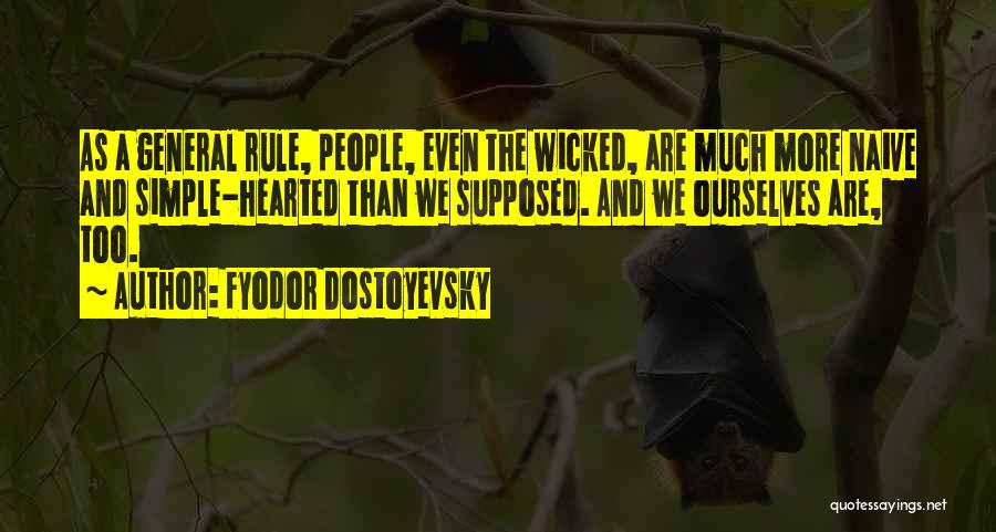 Fyodor Dostoyevsky Quotes: As A General Rule, People, Even The Wicked, Are Much More Naive And Simple-hearted Than We Supposed. And We Ourselves