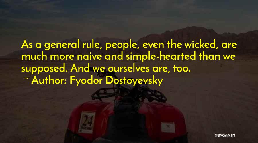 Fyodor Dostoyevsky Quotes: As A General Rule, People, Even The Wicked, Are Much More Naive And Simple-hearted Than We Supposed. And We Ourselves